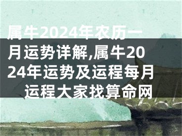 属牛2024年农历一月运势详解,属牛2024年运势及运程每月运程大家找算命网