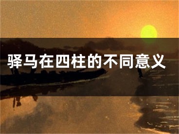 驿马在四柱的不同意义