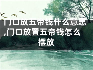 门口放五帝钱什么意思,门口放置五帝钱怎么摆放
