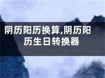 阴历阳历换算,阴历阳历生日转换器