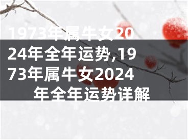 1973年属牛女2024年全年运势,1973年属牛女2024年全年运势详解