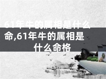 61年牛的属相是什么命,61年牛的属相是什么命格