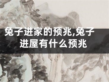 兔子进家的预兆,兔子进屋有什么预兆