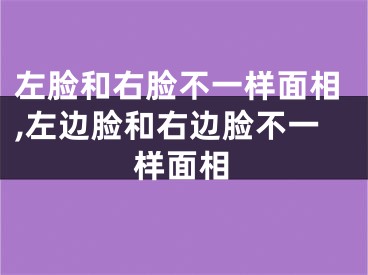 左脸和右脸不一样面相,左边脸和右边脸不一样面相