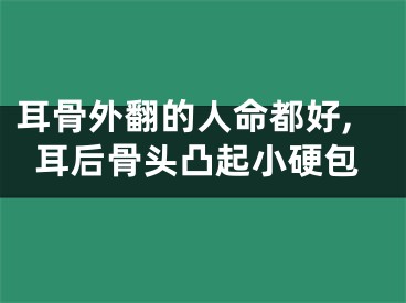 耳骨外翻的人命都好,耳后骨头凸起小硬包