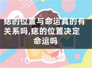 痣的位置与命运真的有关系吗,痣的位置决定命运吗
