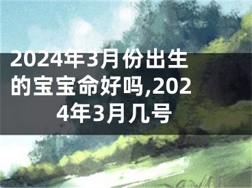2024年3月份出生的宝宝命好吗,2024年3月几号