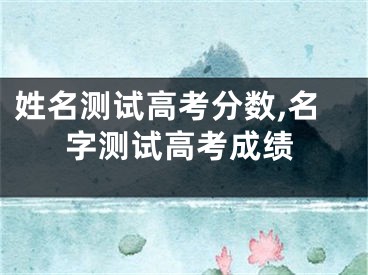姓名测试高考分数,名字测试高考成绩