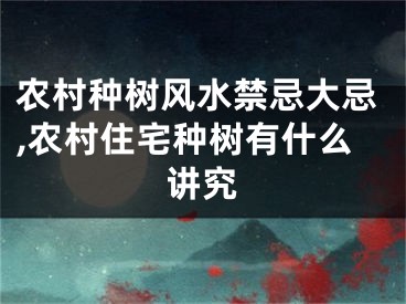 农村种树风水禁忌大忌,农村住宅种树有什么讲究
