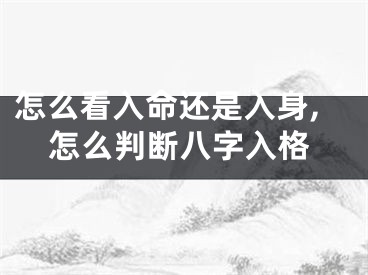 怎么看入命还是入身,怎么判断八字入格