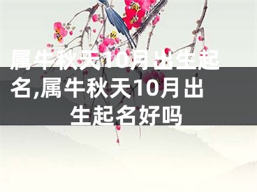 属牛秋天10月出生起名,属牛秋天10月出生起名好吗