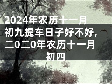 2024年农历十一月初九提车日子好不好,二0二0年农历十一月初四