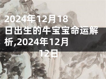 2024年12月18日出生的牛宝宝命运解析,2024年12月12日