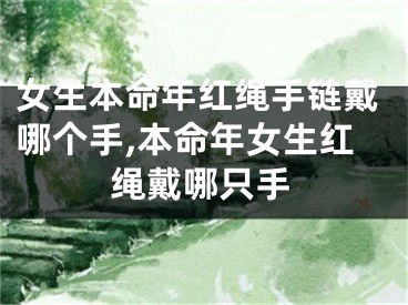 女生本命年红绳手链戴哪个手,本命年女生红绳戴哪只手