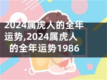 2024属虎人的全年运势,2024属虎人的全年运势1986