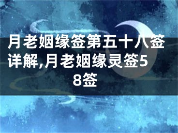 月老姻缘签第五十八签详解,月老姻缘灵签58签
