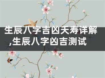 生辰八字吉凶夭寿详解,生辰八字凶吉测试