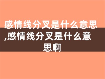 感情线分叉是什么意思,感情线分叉是什么意思啊