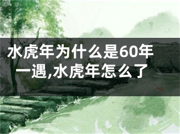 水虎年为什么是60年一遇,水虎年怎么了