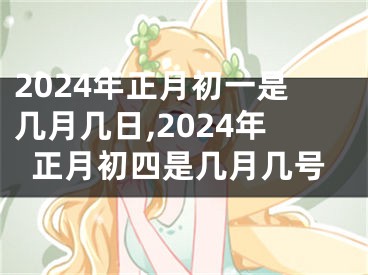 2024年正月初一是几月几日,2024年正月初四是几月几号