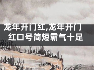龙年开门红,龙年开门红口号简短霸气十足