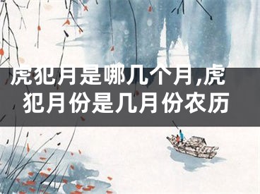 虎犯月是哪几个月,虎犯月份是几月份农历