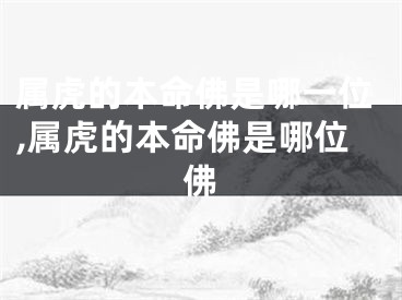属虎的本命佛是哪一位,属虎的本命佛是哪位佛