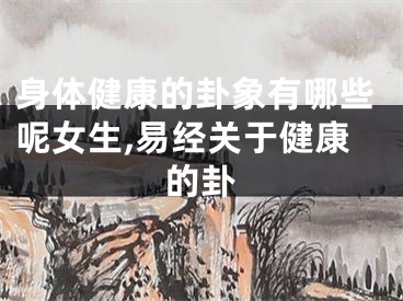 身体健康的卦象有哪些呢女生,易经关于健康的卦