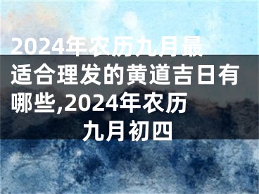 2024年农历九月最适合理发的黄道吉日有哪些,2024年农历九月初四