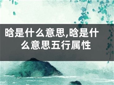 晗是什么意思,晗是什么意思五行属性