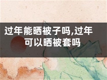 过年能晒被子吗,过年可以晒被套吗