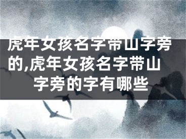 虎年女孩名字带山字旁的,虎年女孩名字带山字旁的字有哪些