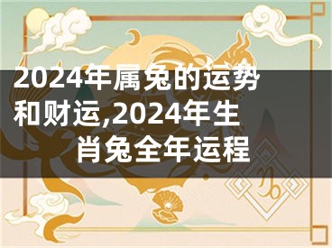 2024年属兔的运势和财运,2024年生肖兔全年运程