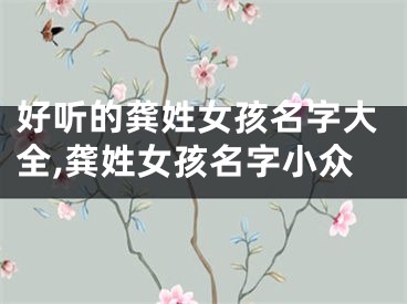 好听的龚姓女孩名字大全,龚姓女孩名字小众