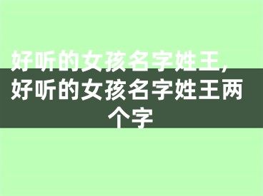 好听的女孩名字姓王,好听的女孩名字姓王两个字