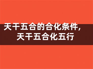天干五合的合化条件,天干五合化五行