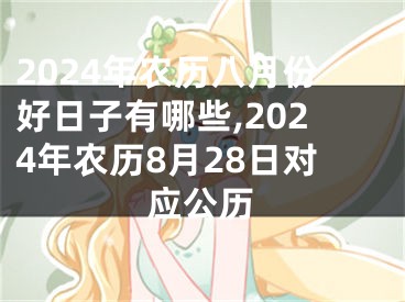 2024年农历八月份好日子有哪些,2024年农历8月28日对应公历