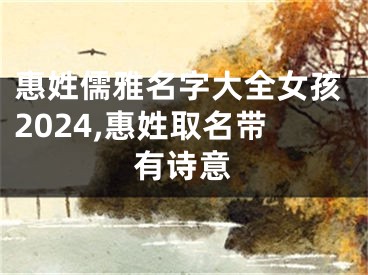 惠姓儒雅名字大全女孩2024,惠姓取名带有诗意