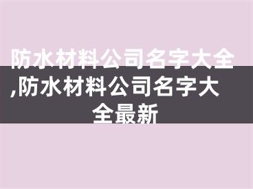 防水材料公司名字大全,防水材料公司名字大全最新