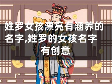 姓罗女孩漂亮有涵养的名字,姓罗的女孩名字有创意