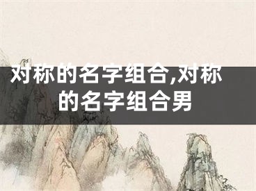 对称的名字组合,对称的名字组合男