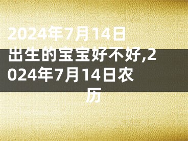 2024年7月14日出生的宝宝好不好,2024年7月14日农历