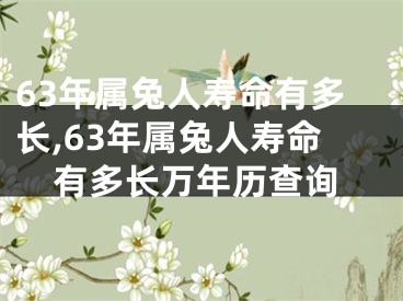 63年属兔人寿命有多长,63年属兔人寿命有多长万年历查询