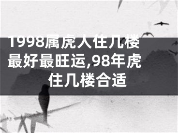 1998属虎人住几楼最好最旺运,98年虎住几楼合适