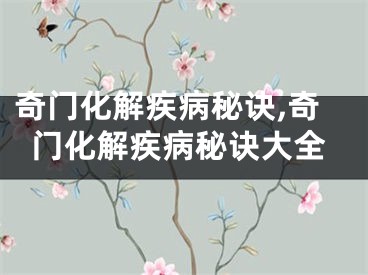 奇门化解疾病秘诀,奇门化解疾病秘诀大全