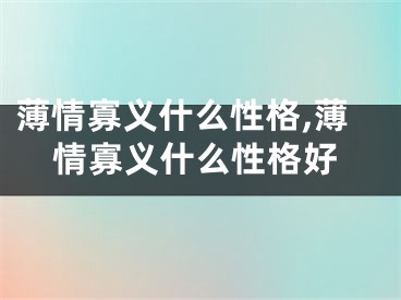 薄情寡义什么性格,薄情寡义什么性格好