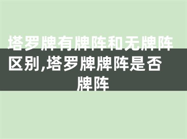塔罗牌有牌阵和无牌阵区别,塔罗牌牌阵是否牌阵