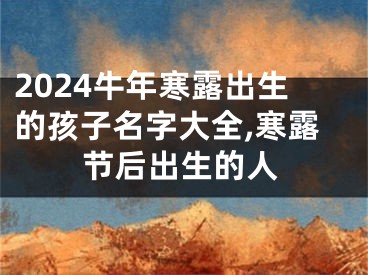 2024牛年寒露出生的孩子名字大全,寒露节后出生的人