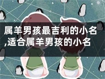 属羊男孩最吉利的小名,适合属羊男孩的小名