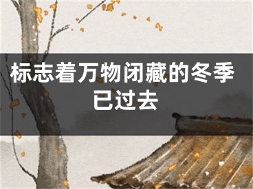 标志着万物闭藏的冬季已过去